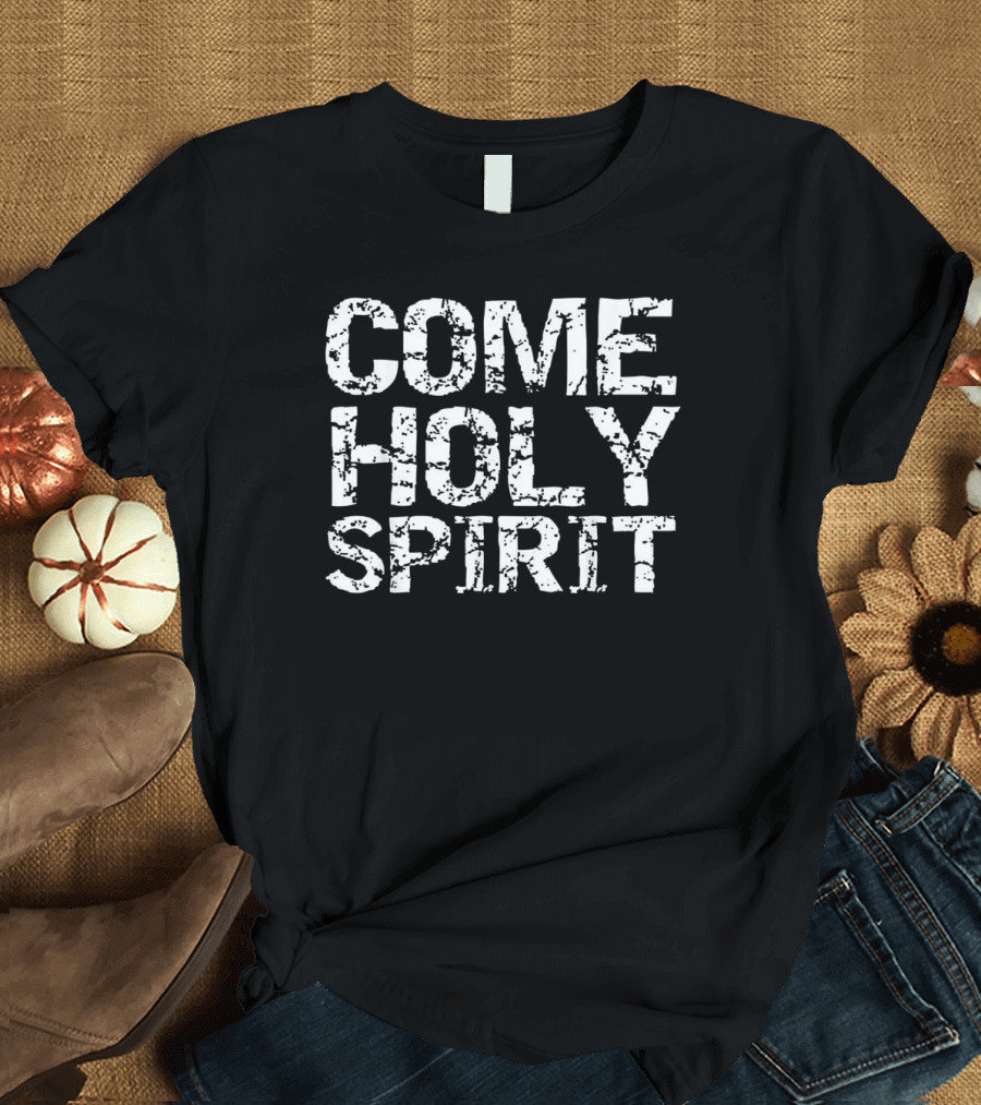 Come Holy Spirit Christian Praying Quote Distressed Worship T-Shirt