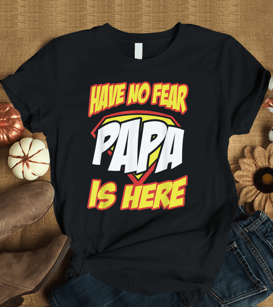 Have No Fear Papa Is Here Superhero Shield T-Shirt