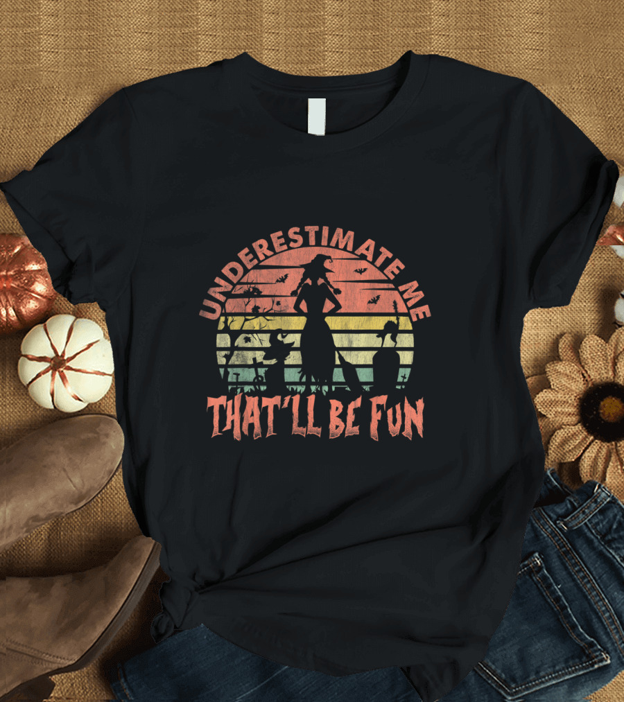 Underestimate Me Funny Witch Halloween Silhouette That'll Be Fun T-Shirt