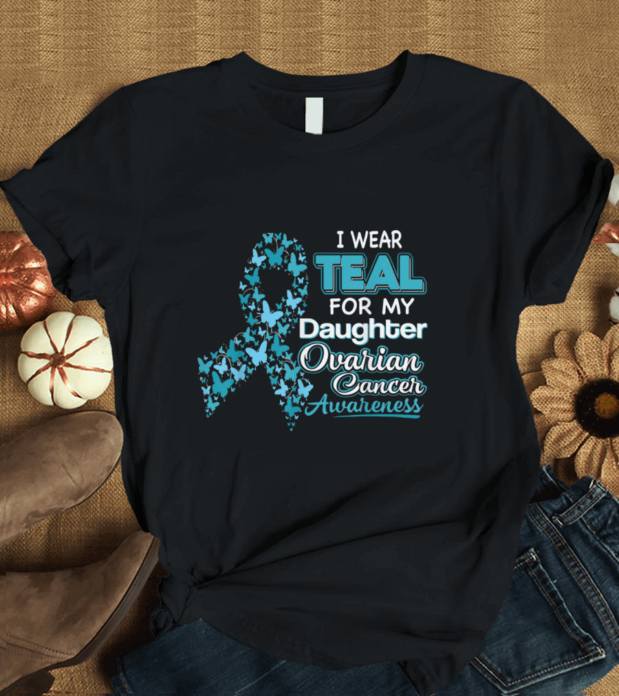 I Wear Teal for My Daughter Ovarian Cancer Awareness Ribbon Butterflies T-Shirt