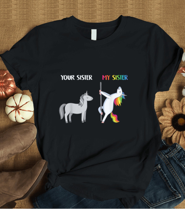 T-Shirt: Your Sister My Sister Gray and Rainbow Pole Dancing Unicorn T-Shirt Your Sister My Sister Gray and Rainbow Pole Dancing Unicorn T-Shirt