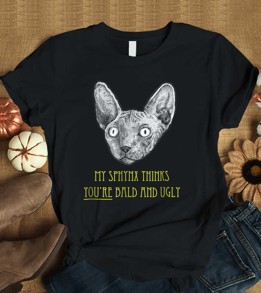 Sphynx Cat Lovers My Sphynx Thinks You're Bald and Ugly T-Shirt