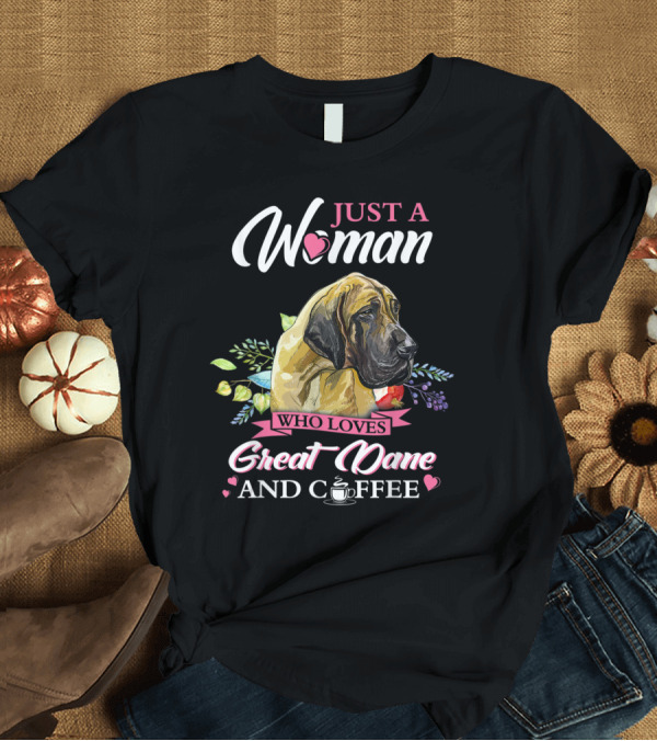 T-Shirt: Just A Woman Who Loves Great Dane And Coffee With Heart and Floral Accents T-Shirt Just A Woman Who Loves Great Dane And Coffee With Heart and Floral Accents T-Shirt