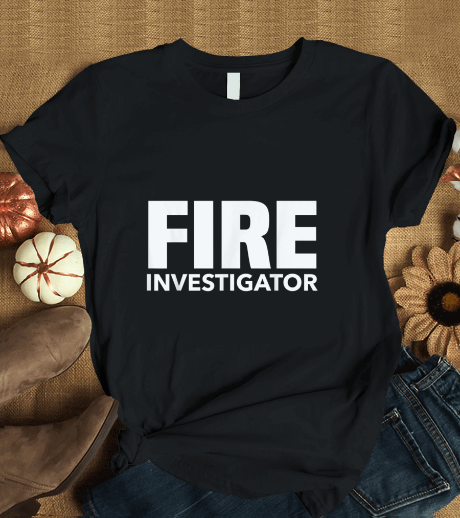 FIRE INVESTIGATOR Fire Marshal Commissioner Firefighters T-Shirt
