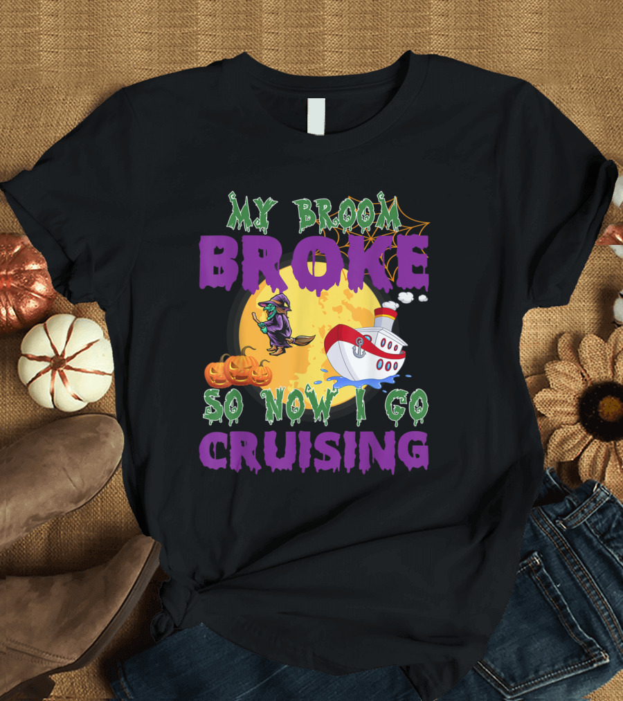 My Broom Broke So Now I Go Cruising Halloween Witch Pumpkins Moon Ship T-Shirt