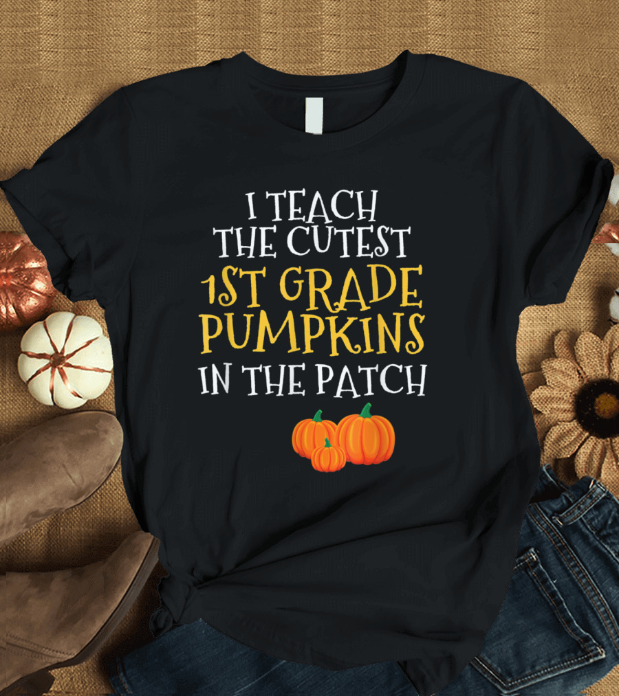 I Teach the Cutest 1st Grade Pumpkins in the Patch T-Shirt