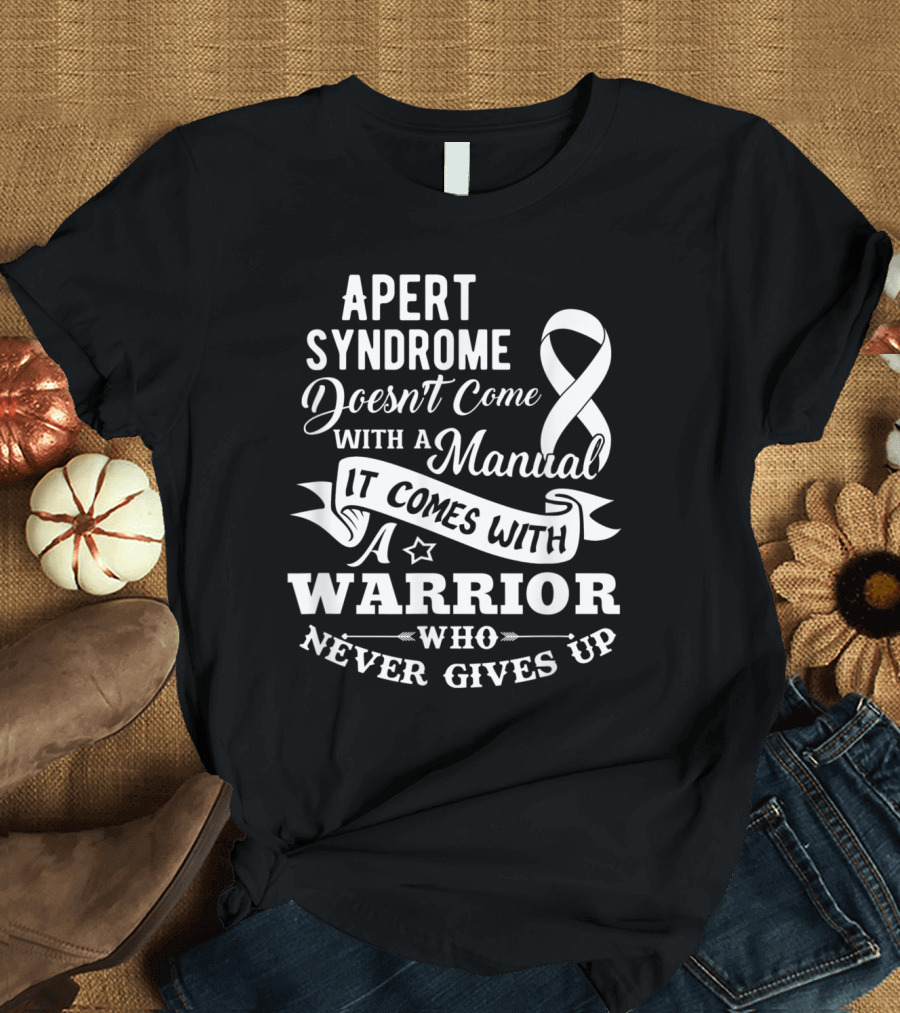 Apert Syndrome Doesn't Come With a Manual It Comes With a Warrior Who Never Gives Up T-Shirt