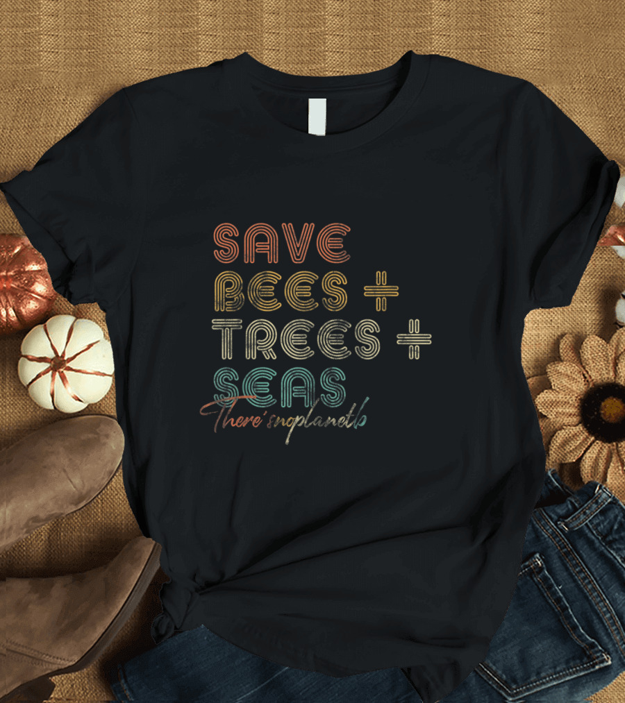 Save Bees Trees Seas There's No Planet B T-Shirt