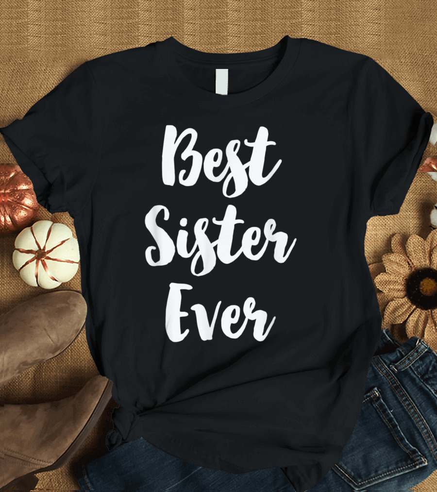 Best Sister Ever T-Shirt