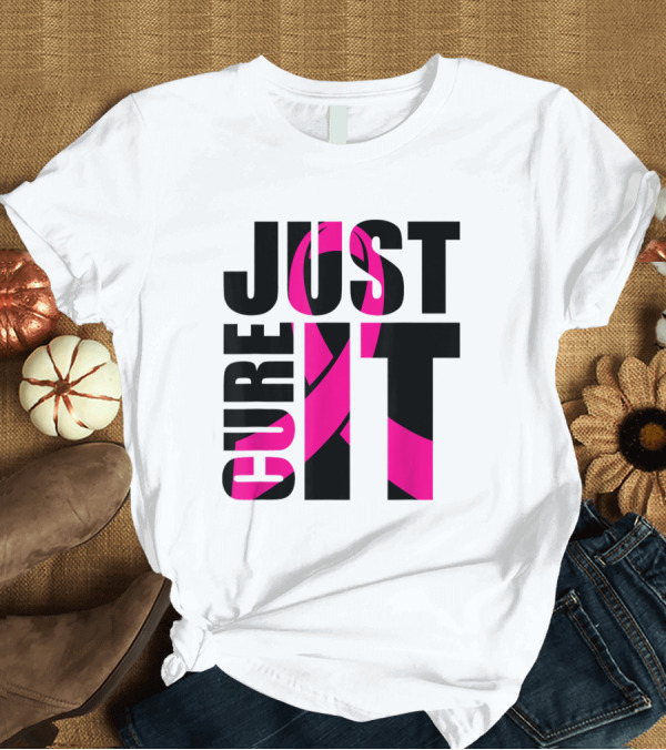 T-Shirt: Just Cure It Pink Breast Cancer Awareness T-Shirt Just Cure It Pink Breast Cancer Awareness T-Shirt