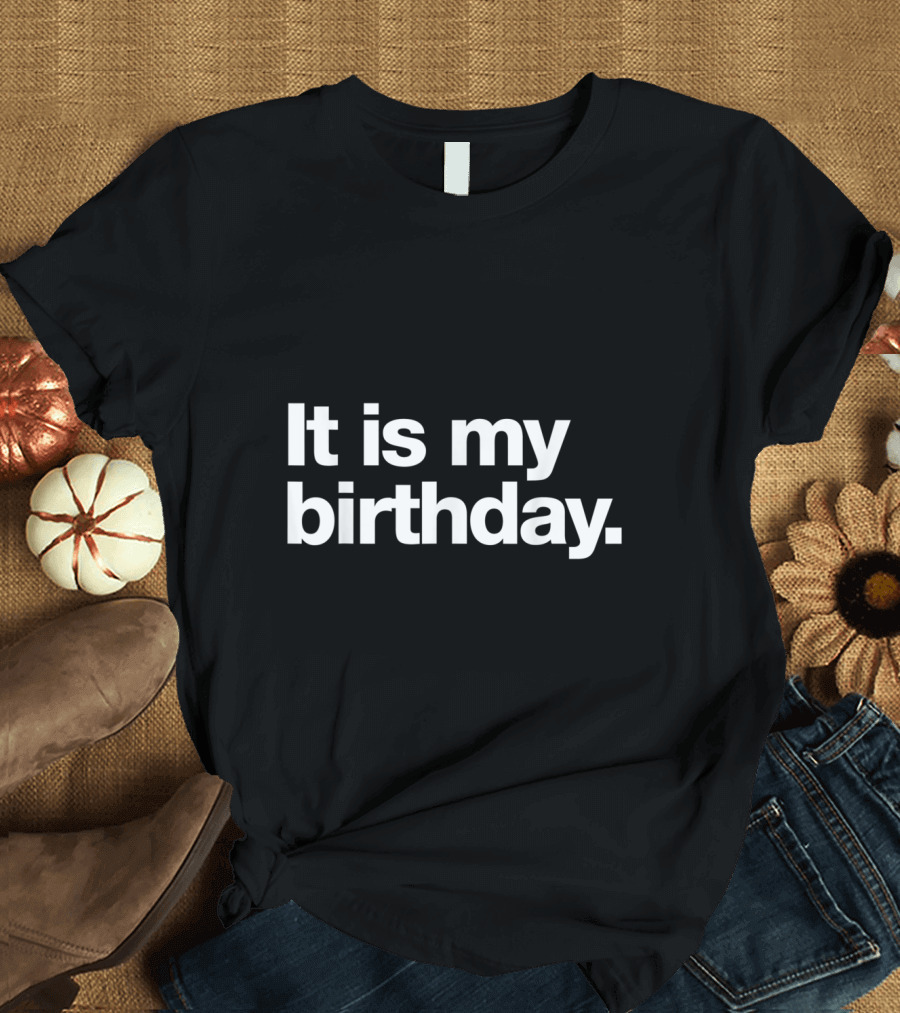 It is My Birthday Funny Dry Humour T-Shirt