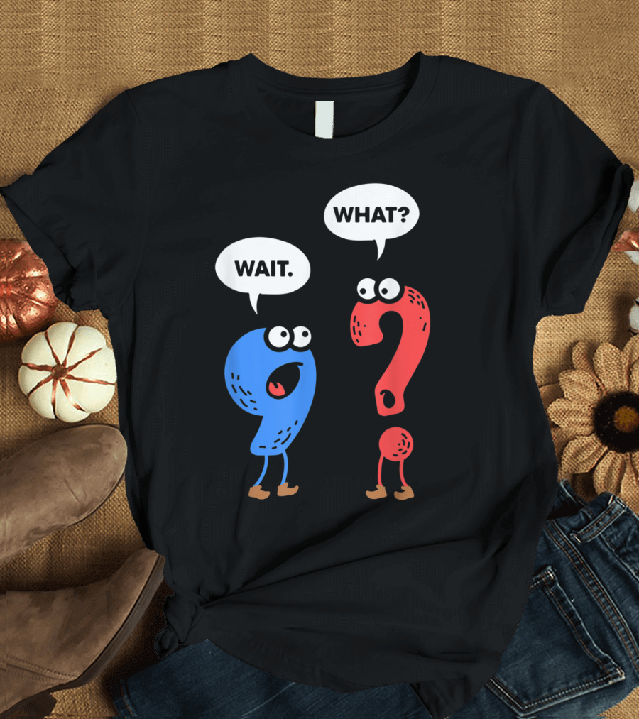 Wait What Funny Grammar Punctuation for Teachers T-Shirt