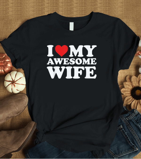 T-Shirt: I Heart My Awesome Wife T-Shirt I Heart My Awesome Wife T-Shirt