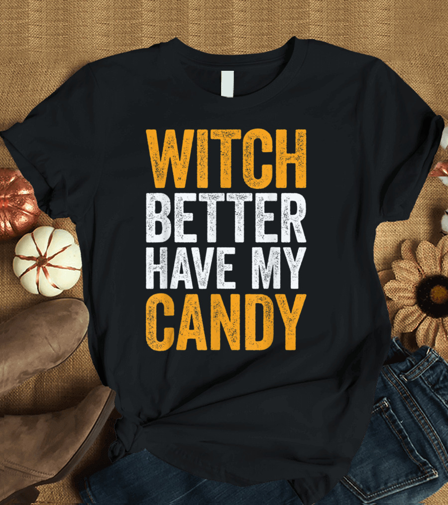 Witch Better Have My Candy Halloween Phrase T-Shirt
