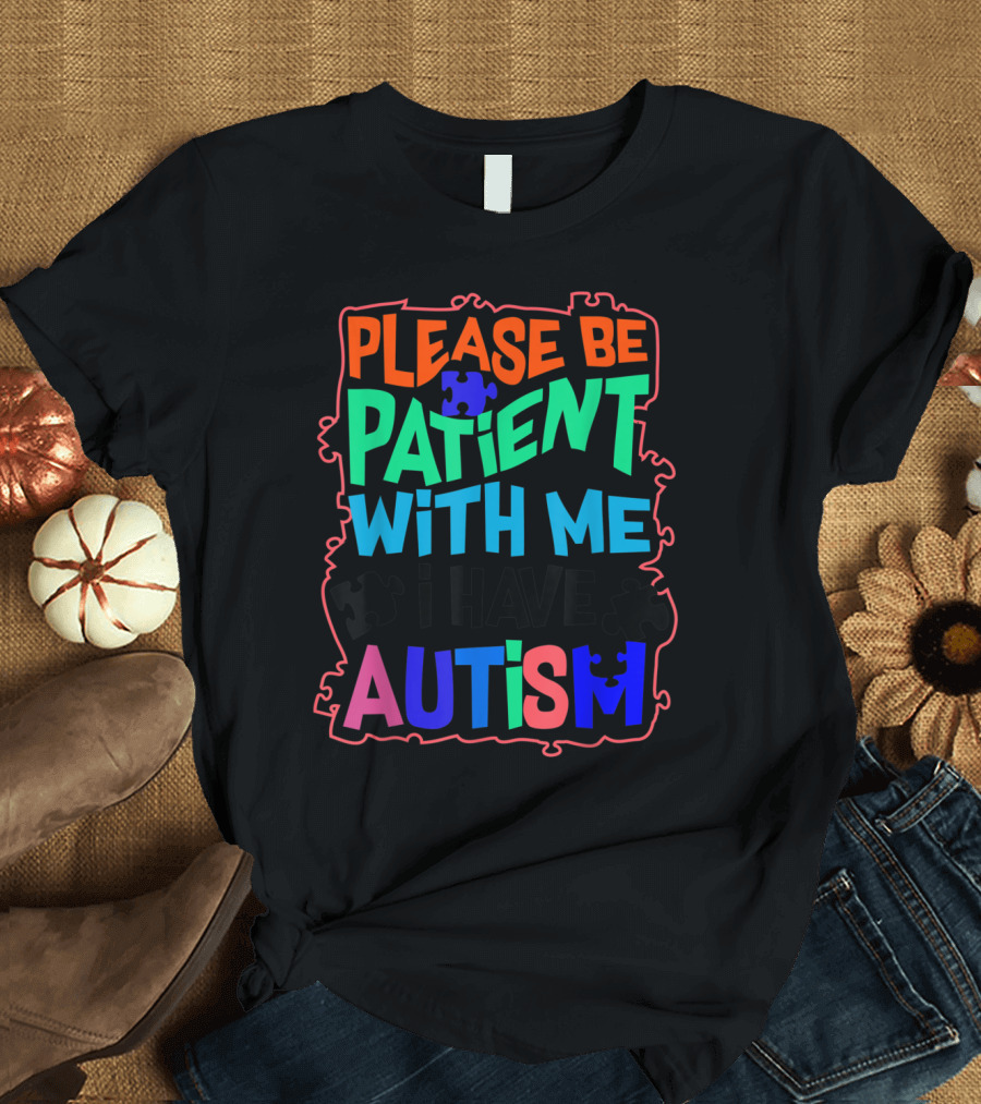 Please Be Patient With Me I Have Autism Puzzle Piece T-Shirt