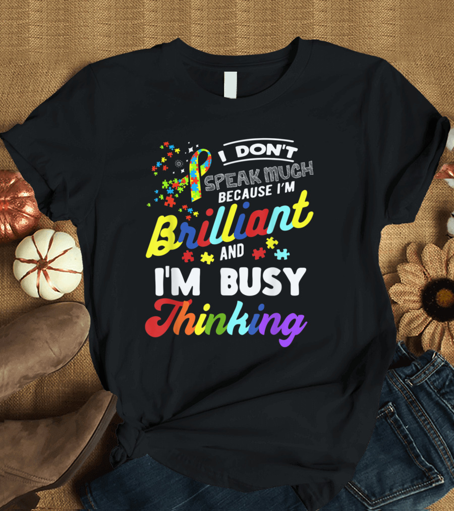 I Don't Speak Much Because I'm Brilliant and I'm Busy Thinking Autism Awareness Puzzle Pieces T-Shirt