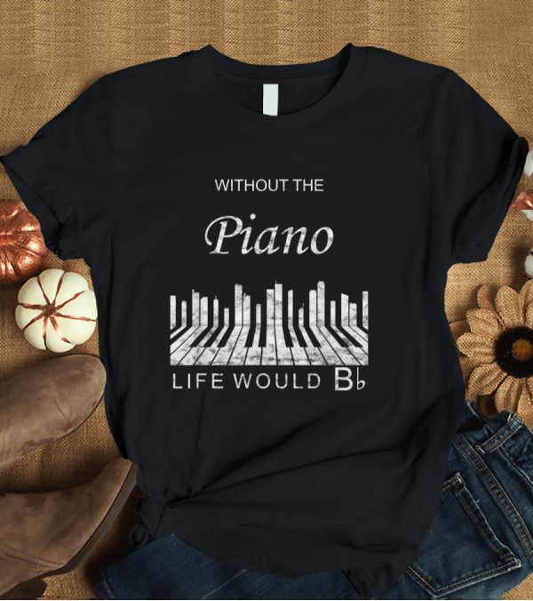 T-Shirt: Without The Piano Life Would Be Flat Bb Vintage Music Keyboard T-Shirt Without The Piano Life Would Be Flat Bb Vintage Music Keyboard T-Shirt