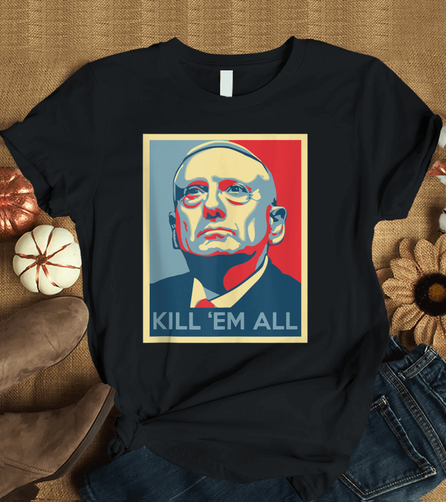 Kill 'Em All General Mattis Patron Saint of Chaos T-Shirt