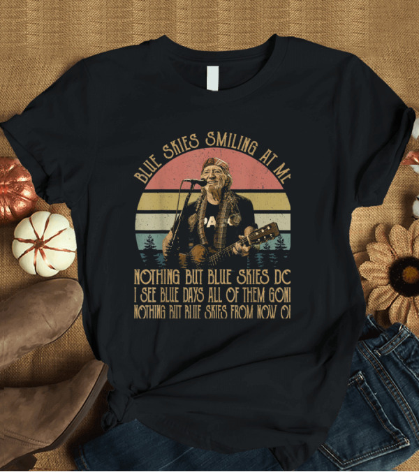 T-Shirt: Blue Skies Smiling at Me Vintage Willie Nelson Nothing But Blue Skies T-Shirt Blue Skies Smiling at Me Vintage Willie Nelson Nothing But Blue Skies T-Shirt