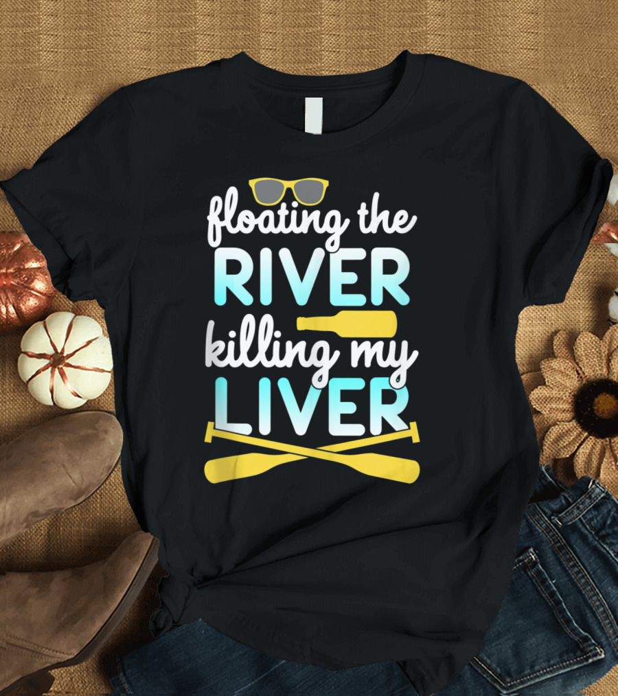 Floating the River Killing My Liver Sunglasses Bottle Paddles T-Shirt