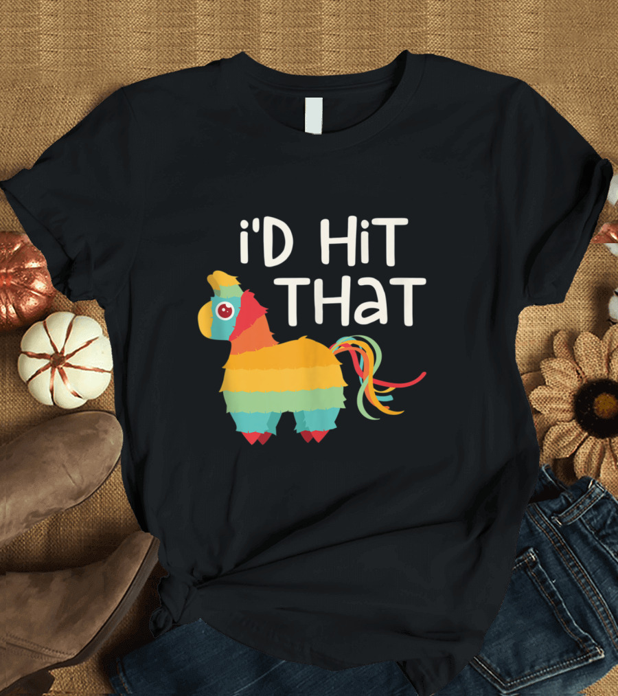 I'd Hit That Colorful Pinata Cinco de Mayo Party T-Shirt