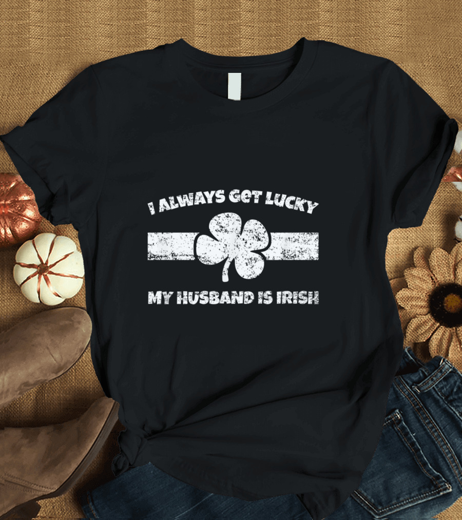 I Always Get Lucky My Husband is Irish Shamrock T-Shirt