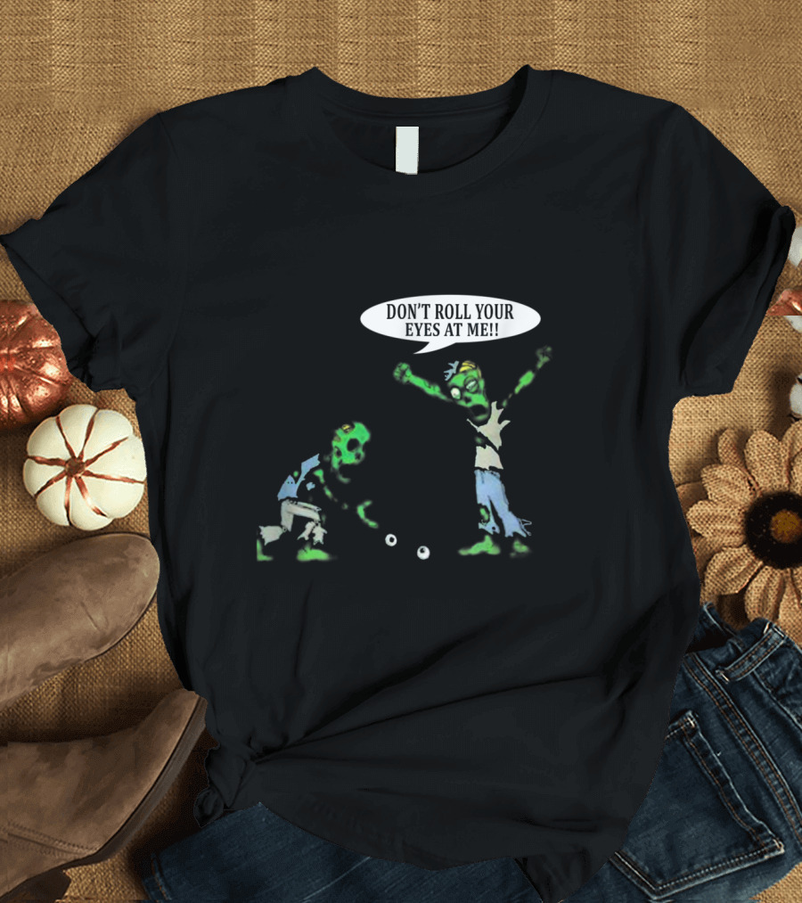 Don't Roll Your Eyes At Me Funny Zombies Halloween Humor T-Shirt
