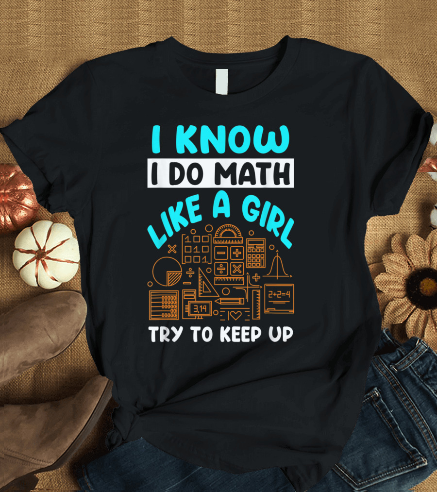 I Know I Do Math Like A Girl Try To Keep Up Math Symbols T-Shirt