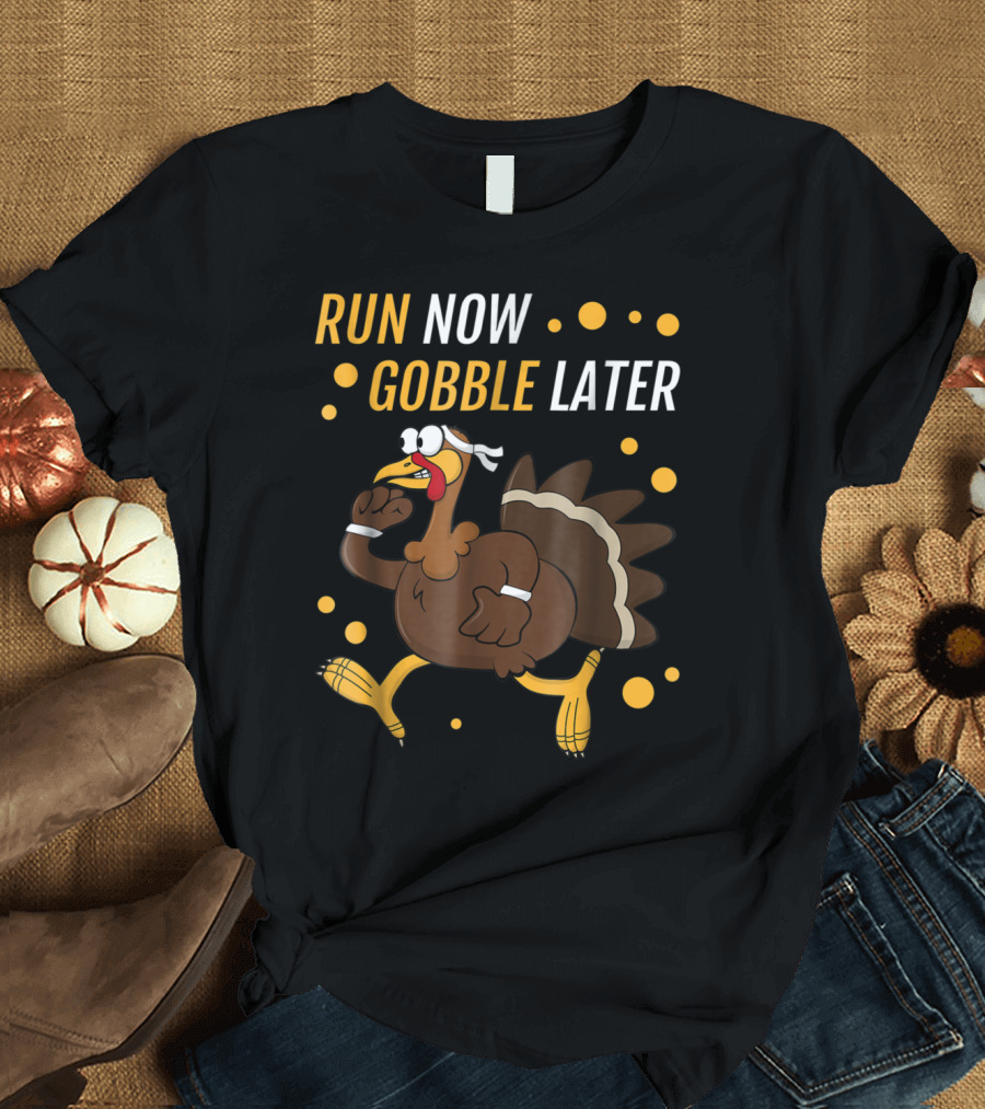 Run Now Gobble Later Thanksgiving Turkey Trot Running Turkey T-Shirt