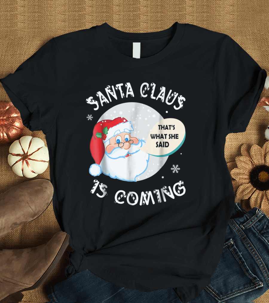 Santa Claus Is Coming That's What She Said Snowflakes T-Shirt