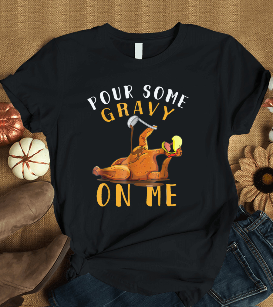 Thanksgiving Pour Some Gravy On Me Turkey Humor Friendsgiving T-Shirt