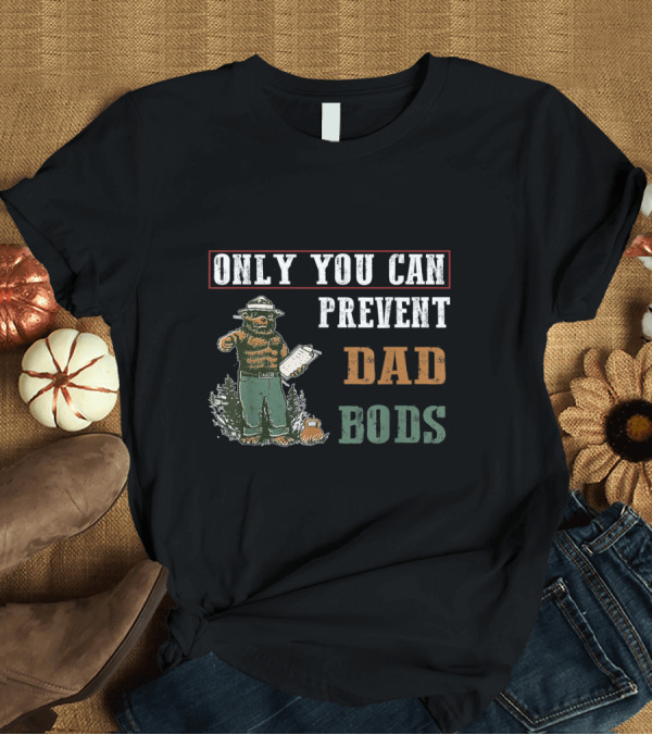 T-Shirt: Only You Can Prevent Dad Bods Dad Bear Costume T-Shirt Only You Can Prevent Dad Bods Dad Bear Costume T-Shirt