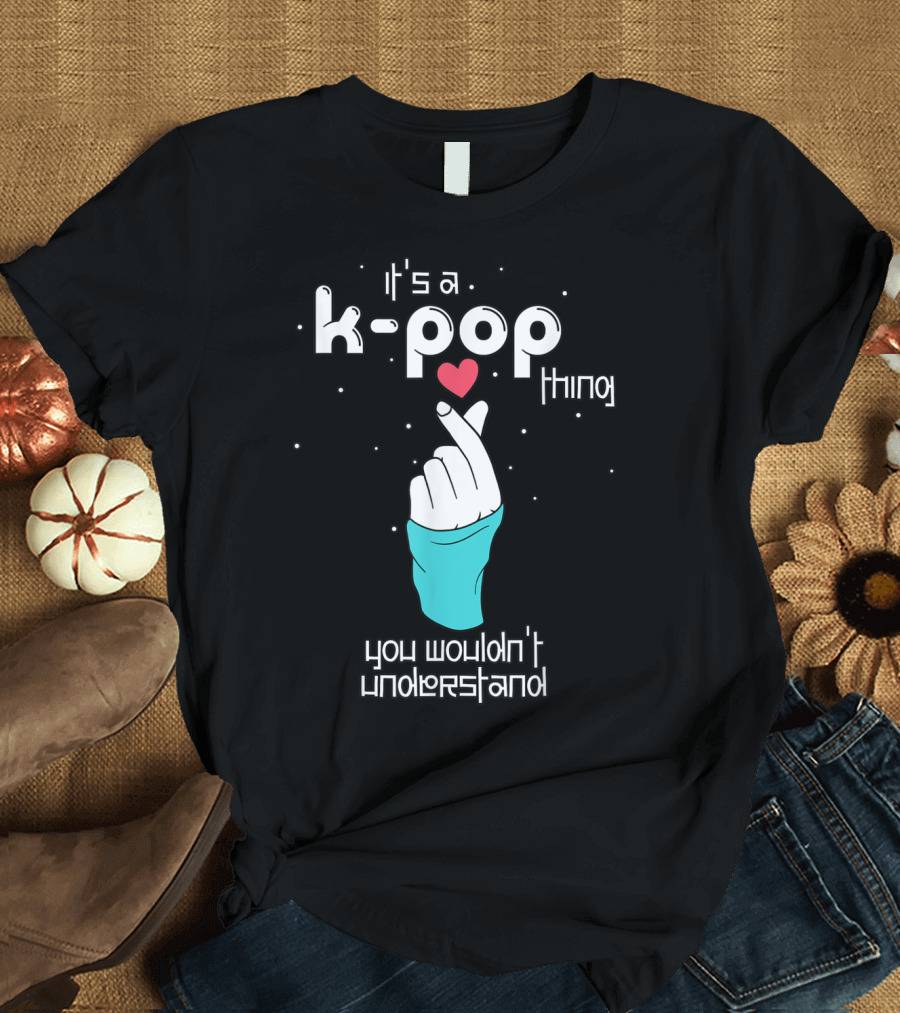 K-Pop Thing Finger Heart Symbol You Wouldn't Understand T-Shirt