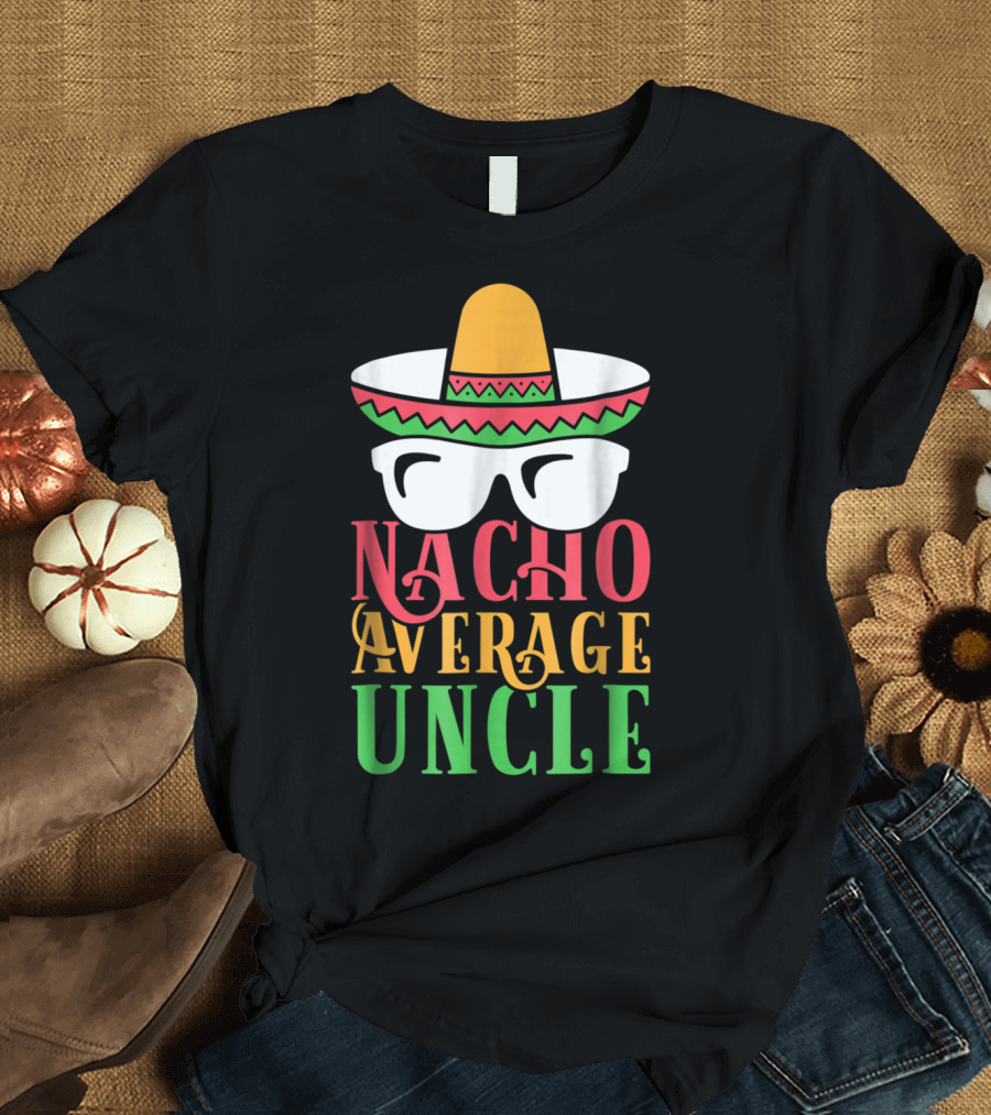 Nacho Average Uncle Funny Sombrero Sunglasses T-Shirt