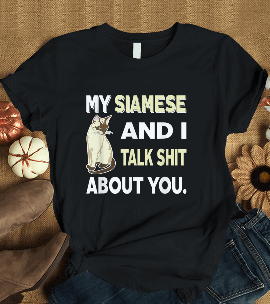 MY SIAMESE AND I TALK SHIT ABOUT YOU CAT LOVER T-Shirt