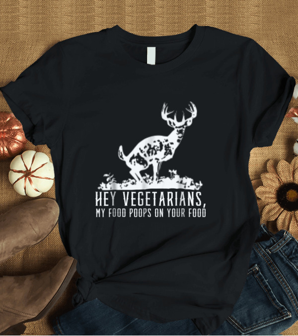 T-Shirt: Hey Vegetarians My Food Poops On Your Food Deer Hunting For Funny Hunter T-Shirt Hey Vegetarians My Food Poops On Your Food Deer Hunting For Funny Hunter T-Shirt