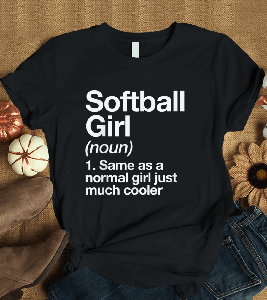 Softball Girl Definition Same as a Normal Girl Just Much Cooler Funny and Sassy Sports T-Shirt