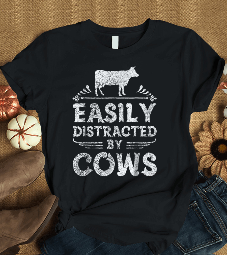 Easily Distracted By Cows Rustic Farmer Humor T-Shirt