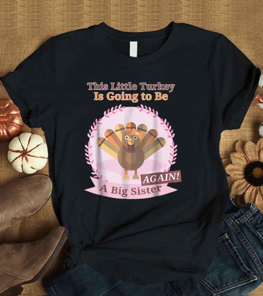 Thanksgiving This Little Turkey Is Going to Be a Big Sister Again T-Shirt