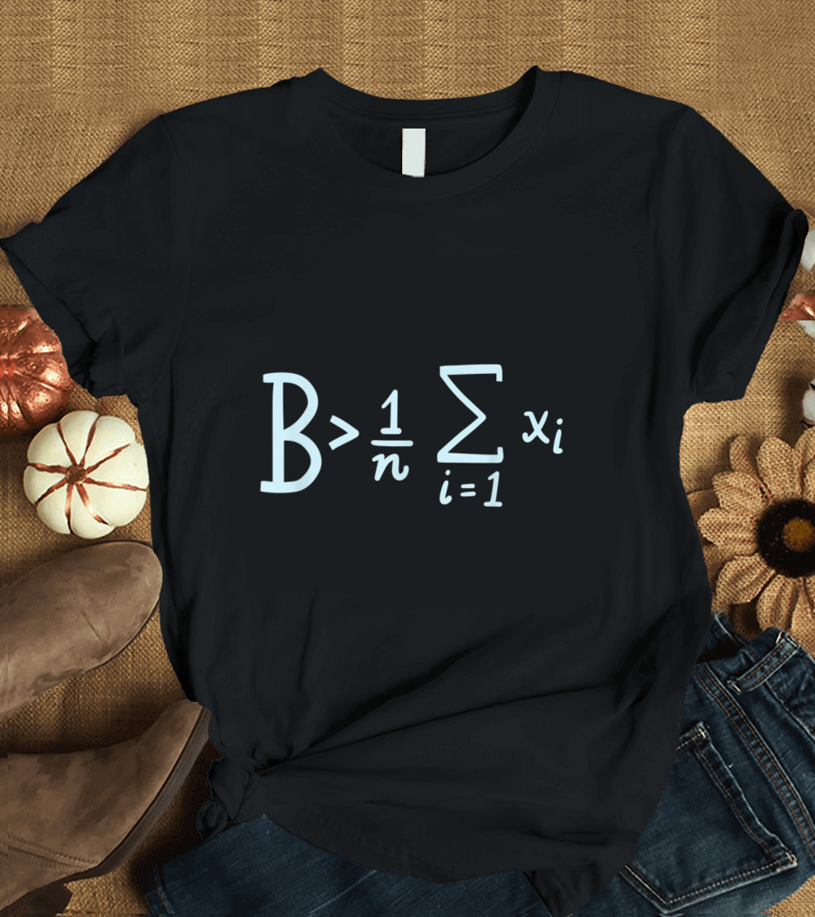 B Greater Than Average Summation Math Humor T-Shirt