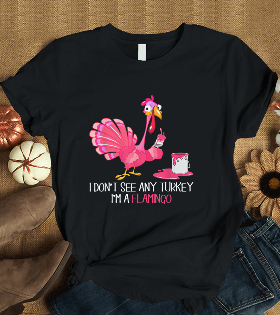I Don't See Any Turkey I'm A Flamingo Painting Itself Pink with Paintbrush and Paint Can T-Shirt