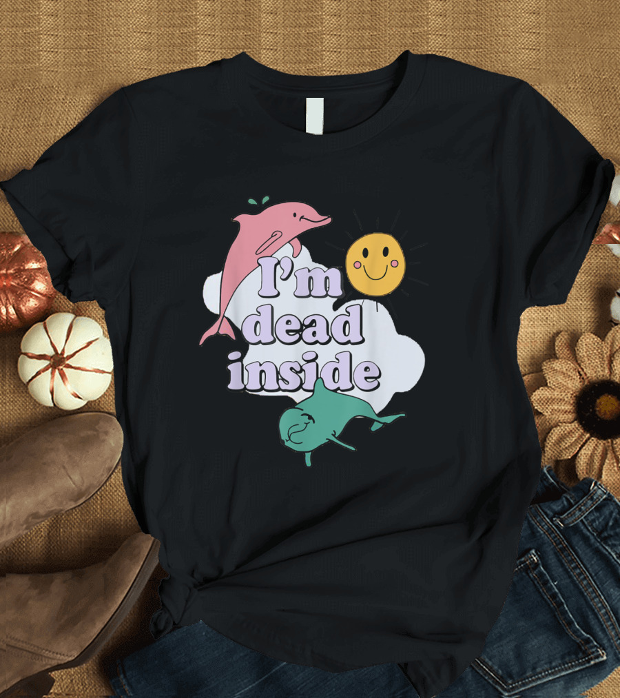 I'm Dead Inside with Smiling Sunshine and Playful Dolphins T-Shirt
