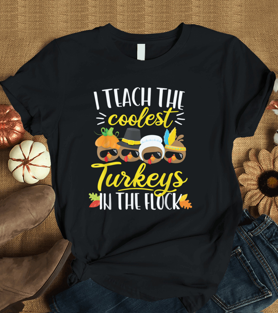 Thanksgiving Teacher I Teach The Coolest Turkeys In The Flock T-Shirt