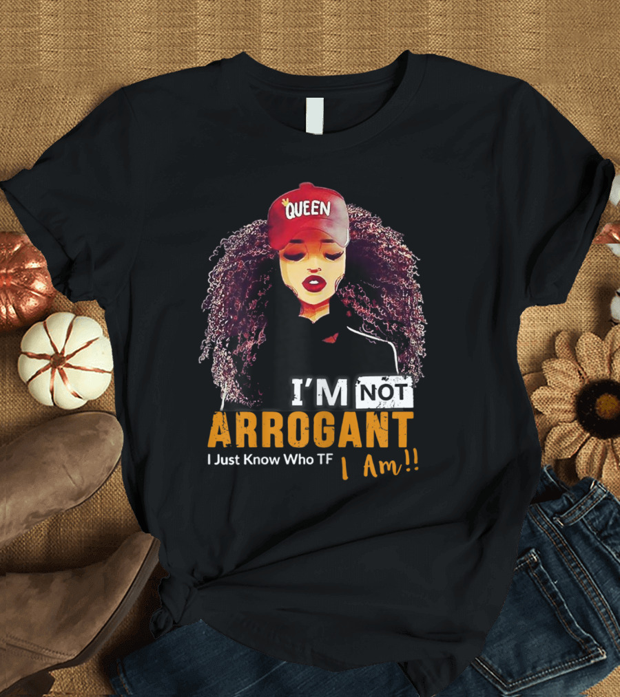 I'm Not Arrogant I Just Know Who TF I Am Curly Queen T-Shirt