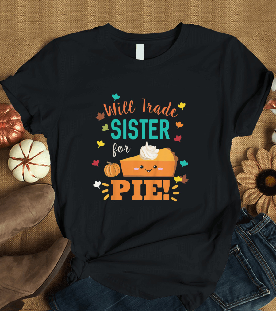 Will Trade Sister for Pie Cute Pumpkin Pie T-Shirt
