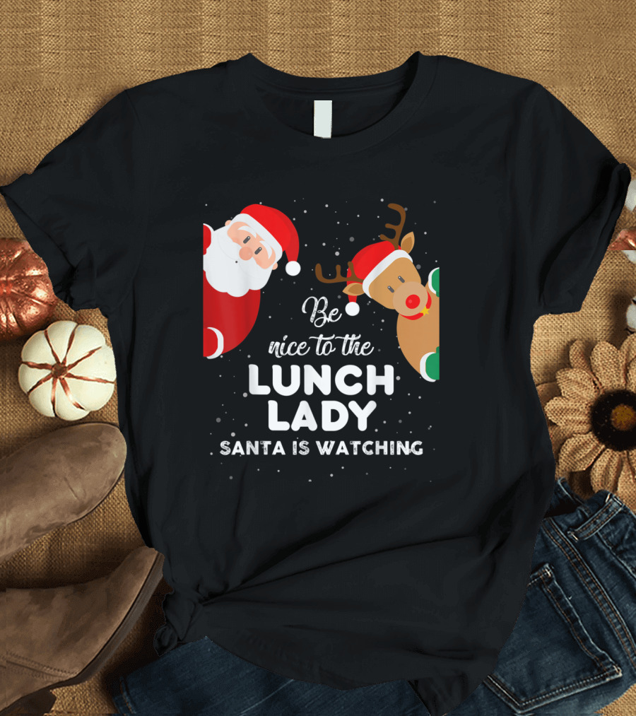 Be Nice To The Lunch Lady Santa Is Watching T-Shirt