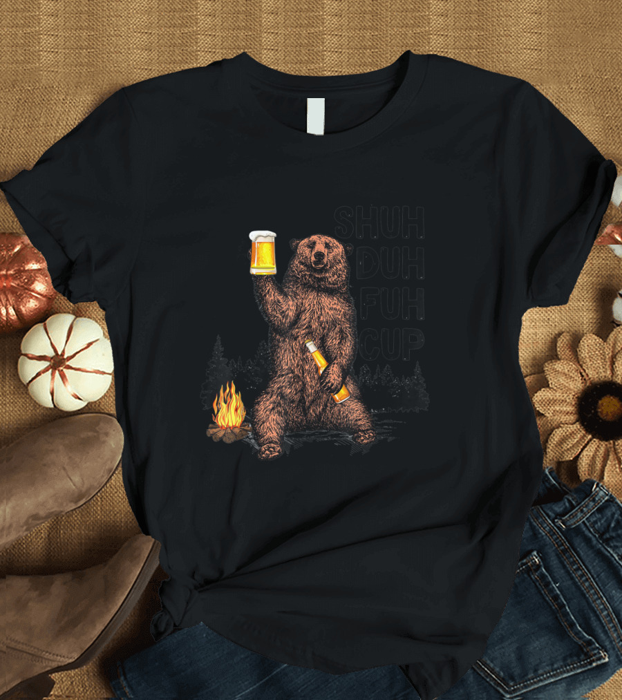 Shuh Duh Fuh Cup Bear Beer Campfire Camping T-Shirt