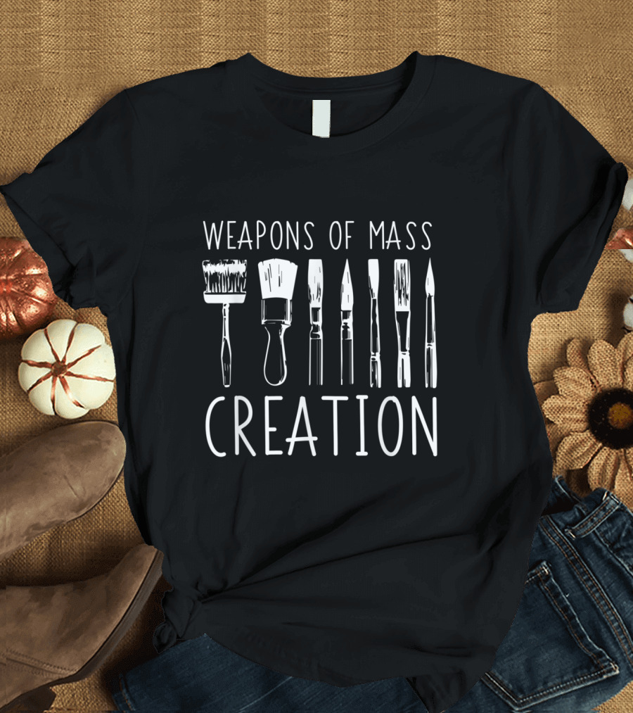Weapons Of Mass Creation Funny Art Supply Brushes And Tools T-Shirt