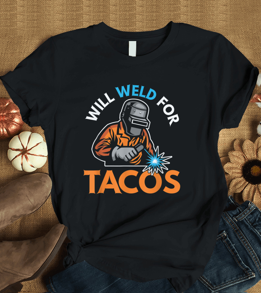 Will Weld For Tacos Welder Welding Funny Welders T-Shirt
