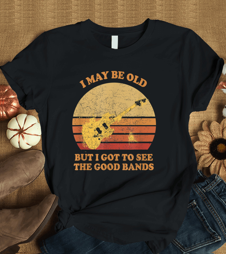 I May Be Old But I Got To See The Good Bands Guitar Sunset T-Shirt